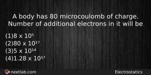 A Body Has 80 Microcoulomb Of Charge Number Of Additional Physics Question
