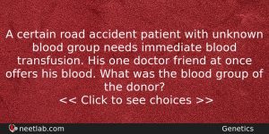 A Certain Road Accident Patient With Unknown Blood Group Needs Biology Question