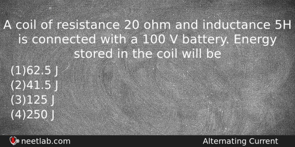 A Coil Of Resistance 20 Ohm And Inductance 5h Is Physics Question 