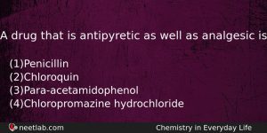 A Drug That Is Antipyretic As Well As Analgesic Is Chemistry Question