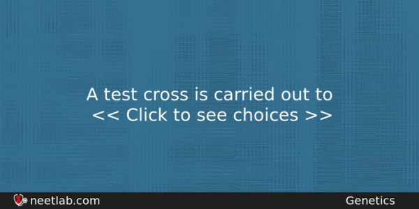 A Test Cross Is Carried Out To Biology Question 