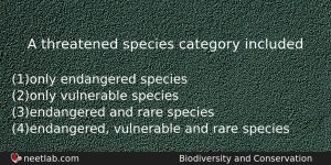 A Threatened Species Category Included Biology Question