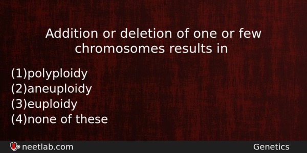 Addition Or Deletion Of One Or Few Chromosomes Results In Biology Question 