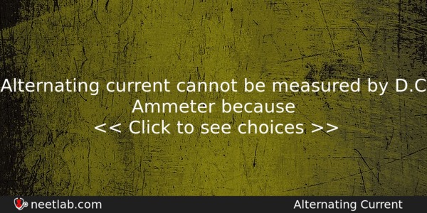 Alternating Current Cannot Be Measured By Dc Ammeter Because Physics Question 