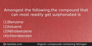 Amongest The Followingthe Compound That Can Most Readily Get Sulphonated Chemistry Question