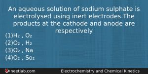 An Aqueous Solution Of Sodium Sulphate Is Electrolysed Using Inert Chemistry Question