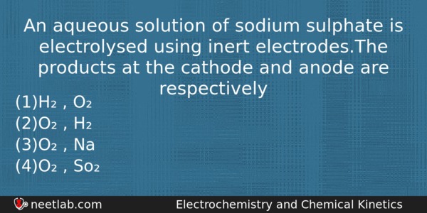 An Aqueous Solution Of Sodium Sulphate Is Electrolysed Using Inert Chemistry Question 