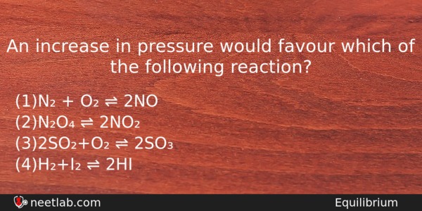 An Increase In Pressure Would Favour Which Of The Following Chemistry Question 