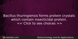 Bacillus Thuringiensis Forms Protein Crystals Which Contain Insecticidal Protein Biology Question