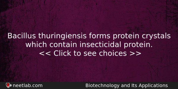 Bacillus Thuringiensis Forms Protein Crystals Which Contain Insecticidal Protein Biology Question 