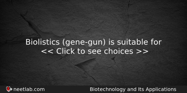 Biolistics Genegun Is Suitable For Biology Question 