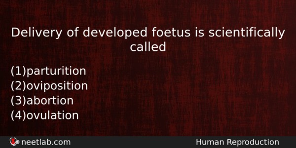 Delivery Of Developed Foetus Is Scientifically Called Biology Question 