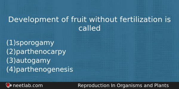 Development Of Fruit Without Fertilization Is Called Biology Question 
