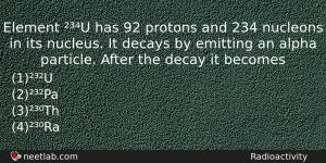 Element U Has 92 Protons And 234 Nucleons In Its Physics Question