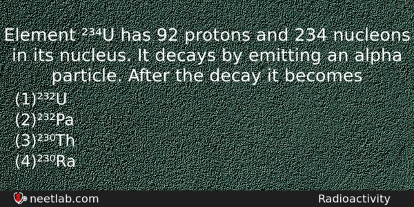 Element U Has 92 Protons And 234 Nucleons In Its Physics Question 