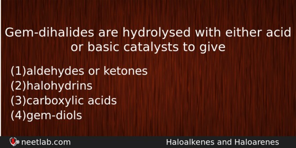 Gemdihalides Are Hydrolysed With Either Acid Or Basic Catalysts To Chemistry Question 