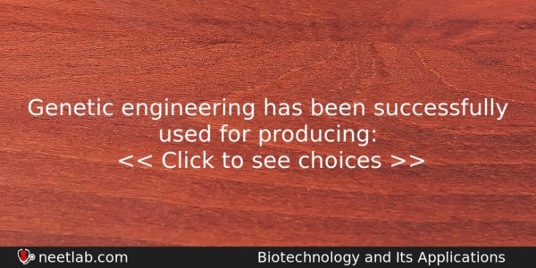 Genetic Engineering Has Been Successfully Used For Producing Biology Question 