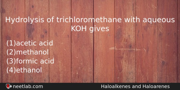 Hydrolysis Of Trichloromethane With Aqueous Koh Gives Chemistry Question 