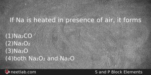 If Na Is Heated In Presence Of Air It Forms Chemistry Question