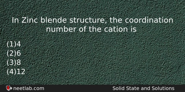 In Zinc Blende Structure The Coordination Number Of The Cation Chemistry Question 
