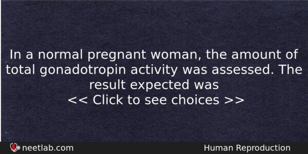 In A Normal Pregnant Woman The Amount Of Total Gonadotropin Biology Question 