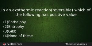 In An Exothermic Reactionreversible Which Of The Following Has Positive Chemistry Question