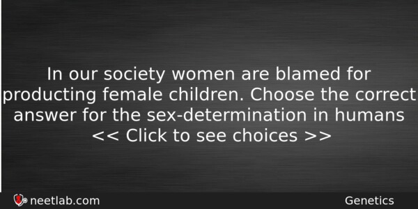 In Our Society Women Are Blamed For Producting Female Children Biology Question 