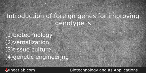 Introduction Of Foreign Genes For Improving Genotype Is Biology Question 