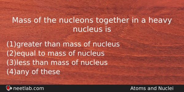 Mass Of The Nucleons Together In A Heavy Nucleus Is Physics Question 