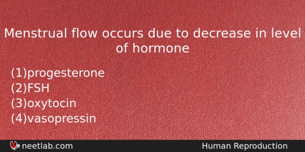 Menstrual Flow Occurs Due To Decrease In Level Of Hormone Biology Question 
