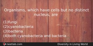 Organisms Which Have Cells But No Distinct Nucleus Are Biology Question
