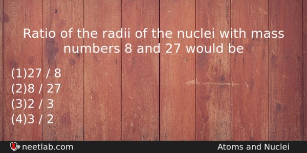 Ratio Of The Radii Of The Nuclei With Mass Numbers Physics Question 