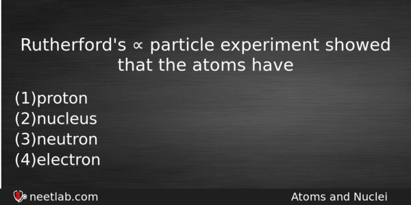 Rutherfords Particle Experiment Showed That The Atoms Have Physics Question 