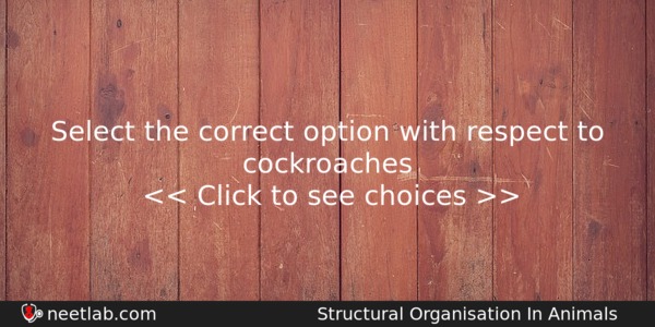 Select The Correct Option With Respect To Cockroaches Biology Question 