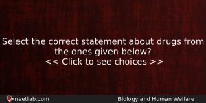 Select The Correct Statement About Drugs From The Ones Given Biology Question