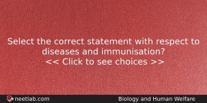 Select The Correct Statement With Respect To Diseases And Immunisation Biology Question