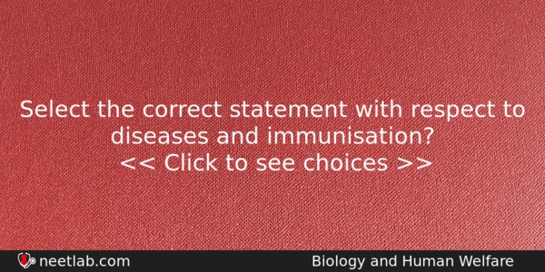 Select The Correct Statement With Respect To Diseases And Immunisation Biology Question 