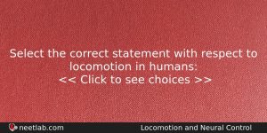 Select The Correct Statement With Respect To Locomotion In Humans Biology Question