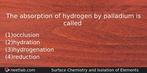 The Absorption Of Hydrogen By Palladium Is Called Chemistry Question