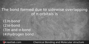 The Bond Formed Due To Sidewise Overlapping Of Orbitals Is Chemistry Question