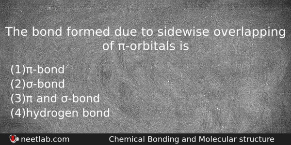 The Bond Formed Due To Sidewise Overlapping Of Orbitals Is Chemistry Question 