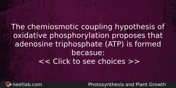 The Chemiosmotic Coupling Hypothesis Of Oxidative Phosphorylation Proposes That Adenosine Biology Question 