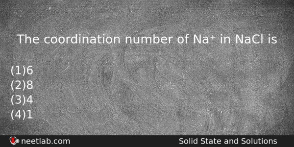 The Coordination Number Of Na In Nacl Is Chemistry Question 