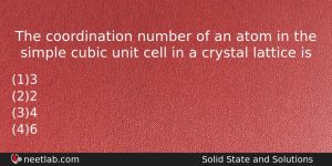 The Coordination Number Of An Atom In The Simple Cubic Chemistry Question