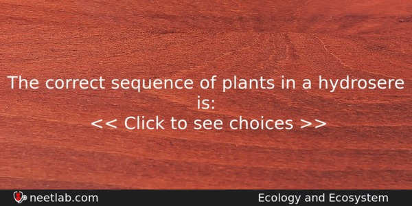 The Correct Sequence Of Plants In A Hydrosere Is Biology Question 