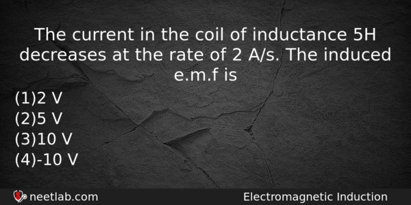 The Current In The Coil Of Inductance 5h Decreases At Physics Question 