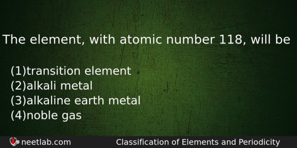The Element With Atomic Number 118 Will Be Chemistry Question 