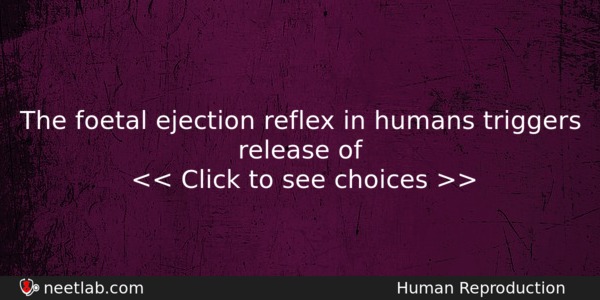 The Foetal Ejection Reflex In Humans Triggers Release Of Biology Question 