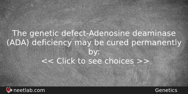 The Genetic Defectadenosine Deaminase Ada Deficiency May Be Cured Permanently Biology Question 