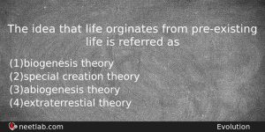The Idea That Life Orginates From Preexisting Life Is Referred Biology Question